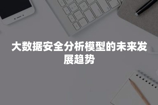 大数据安全分析模型的未来发展趋势