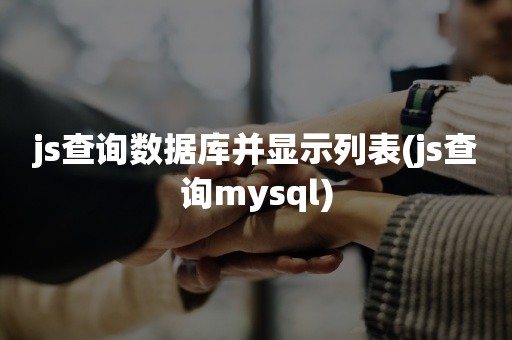 js查询数据库并显示列表(js查询mysql)