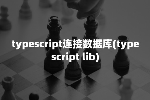 typescript连接数据库(typescript lib)