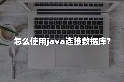 怎么使用java连接数据库？