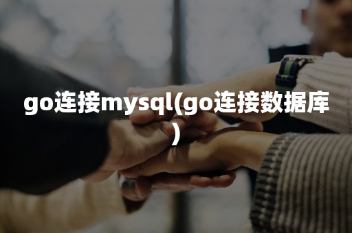 go连接mysql(go连接数据库)