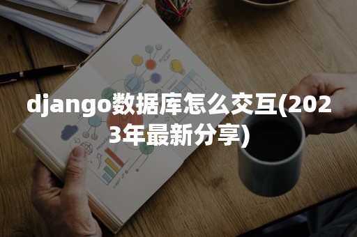 django数据库怎么交互(2023年最新分享)