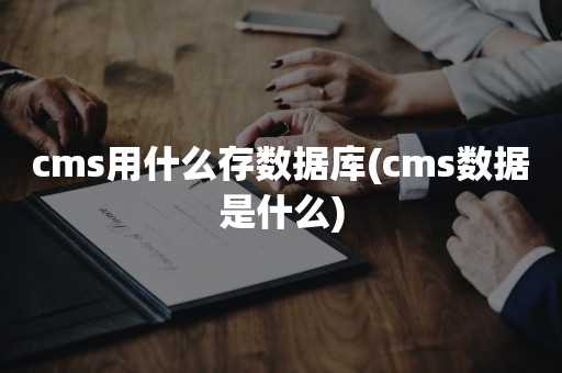 cms用什么存数据库(cms数据是什么)