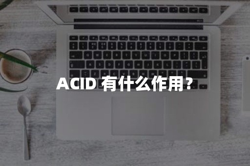 ACID 有什么作用？