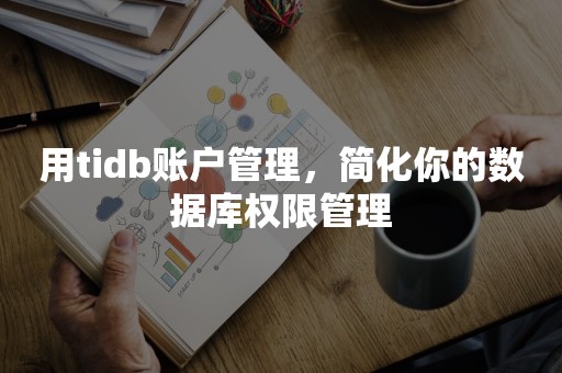 用tidb账户管理，简化你的数据库权限管理