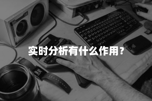 实时分析有什么作用？