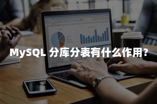 MySQL 分库分表有什么作用？