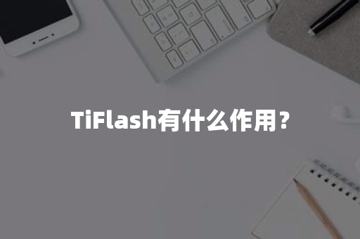 TiFlash有什么作用？