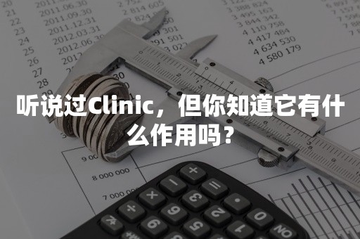 听说过Clinic，但你知道它有什么作用吗？