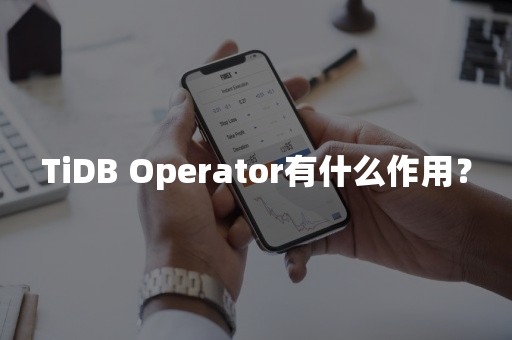 TiDB Operator有什么作用？