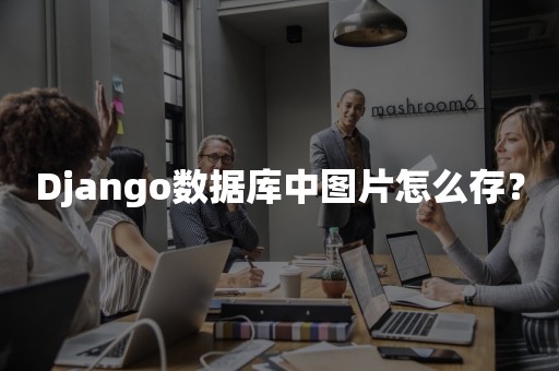 Django数据库中图片怎么存？