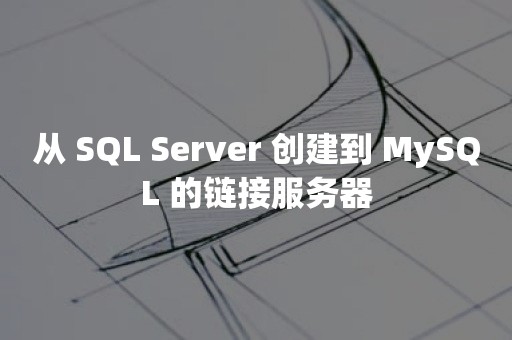 从 *** 创建到 MySQL 的链接服务器