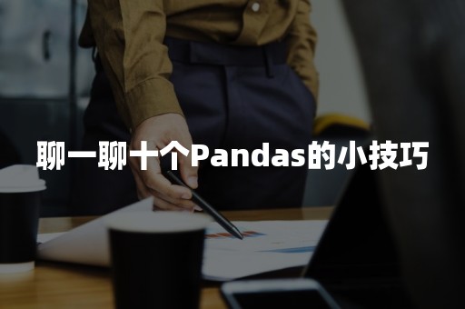 聊一聊十个Pandas的小技巧