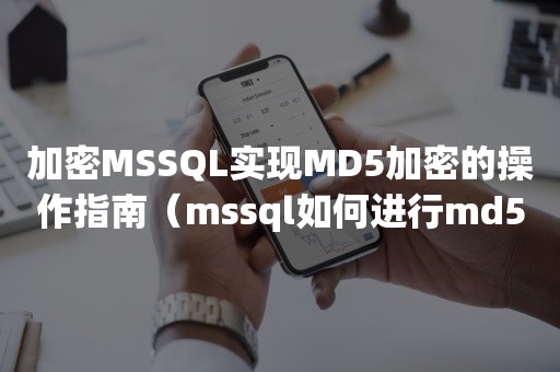 加密MSSQL实现MD5加密的操作指南（mssql如何进行md5）