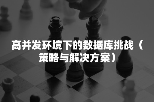 高并发环境下的数据库挑战（策略与解决方案）