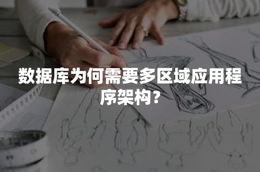 数据库为何需要多区域应用程序架构？