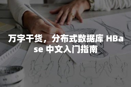 万字干货，分布式数据库 HBase 中文入门指南