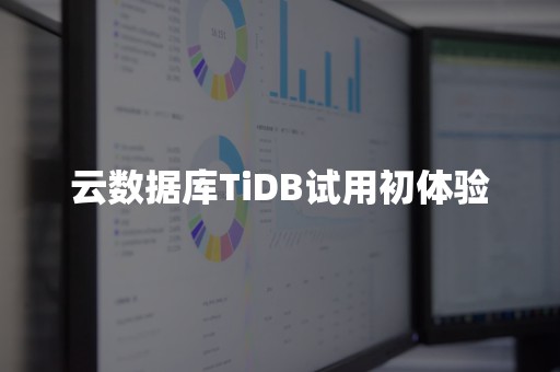 云数据库TiDB试用初体验