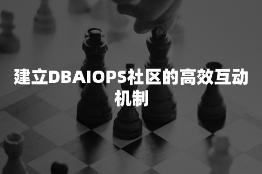 建立DBAIOPS社区的高效互动机制