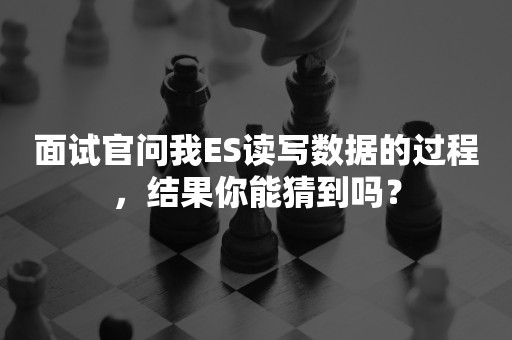 面试官问我ES读写数据的过程，结果你能猜到吗？