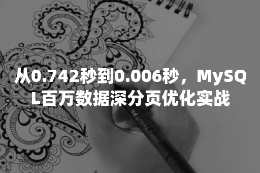 从0.742秒到0.006秒，MySQL百万数据深分页优化实战