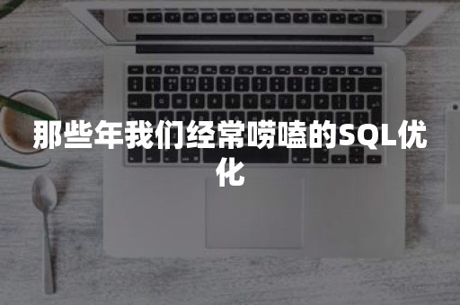 那些年我们经常唠嗑的SQL优化