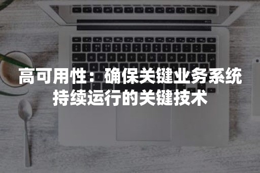 高可用性：确保关键业务系统持续运行的关键技术