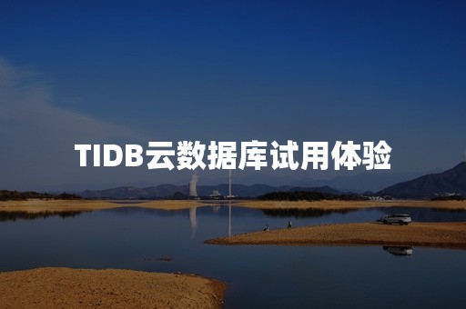 TIDB云数据库试用体验TIDB