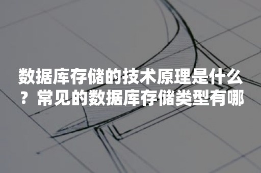 数据库存储的技术原理是什么？常见的数据库存储类型有哪些？