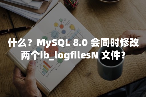 什么？MySQL 8.0 会同时修改两个ib_logfilesN 文件？