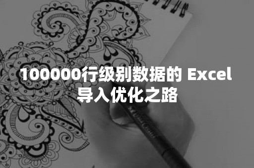 100000行级别数据的 Excel 导入优化之路