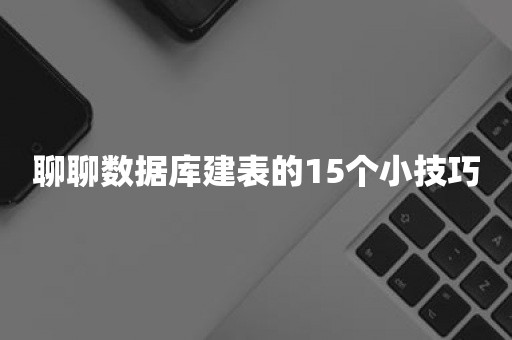 聊聊数据库建表的15个小技巧