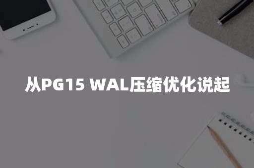 从PG15 WAL压缩优化说起