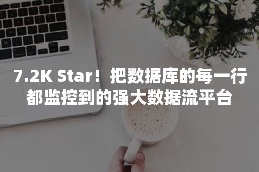 7.2K Star！把数据库的每一行都监控到的强大数据流平台