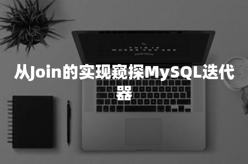 从Join的实现窥探MySQL迭代器