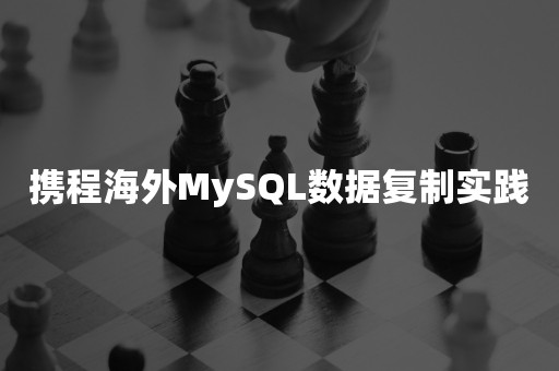 携程海外MySQL数据复制实践