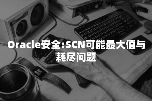 ***安全:SCN可能最大值与耗尽问题