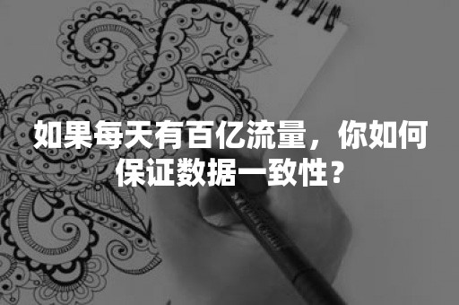 如果每天有百亿流量，你如何保证数据一致性？