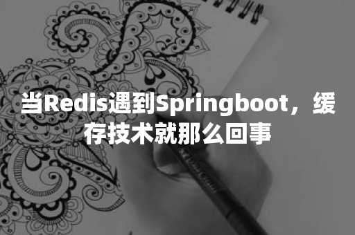 当Redis遇到Springboot，缓存技术就那么回事