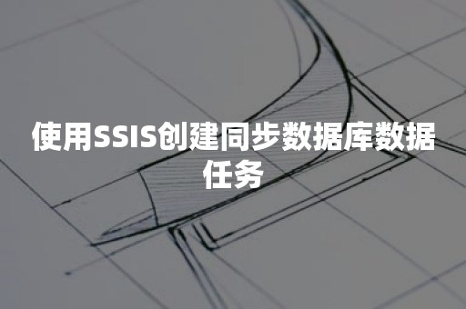 使用SSIS创建同步数据库数据任务