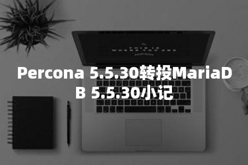 Percona 5.5.30转投MariaDB 5.5.30小记