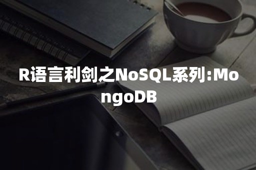 R语言利剑之NoSQL系列:***