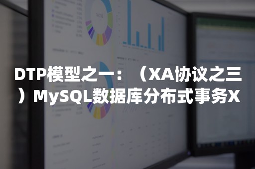 DTP模型之一：（XA协议之三）MySQL数据库分布式事务XA优缺点与改进方案