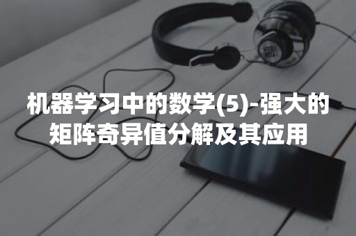 机器学习中的数学(5)-强大的矩阵奇异值分解及其应用