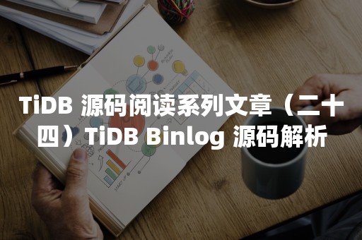 TiDB 源码阅读系列文章（二十四）TiDB Binlog 源码解析