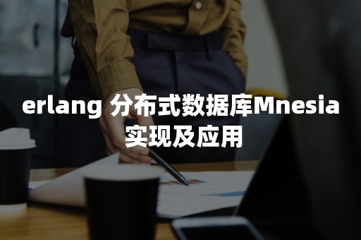 erlang 分布式数据库Mnesia 实现及应用