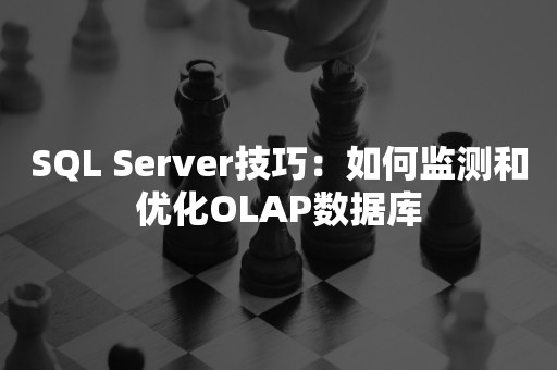 SQL Server技巧：如何监测和优化OLAP数据库