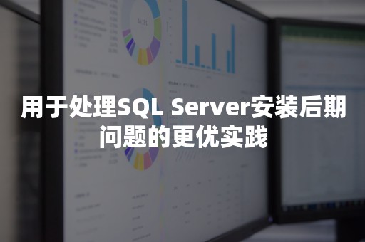 用于处理SQL Server安装后期问题的更优实践