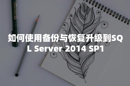 如何使用备份与恢复升级到SQL Server 2014 SP1