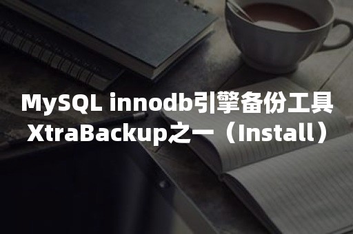 MySQL innodb引擎备份工具XtraBackup之一（Install）